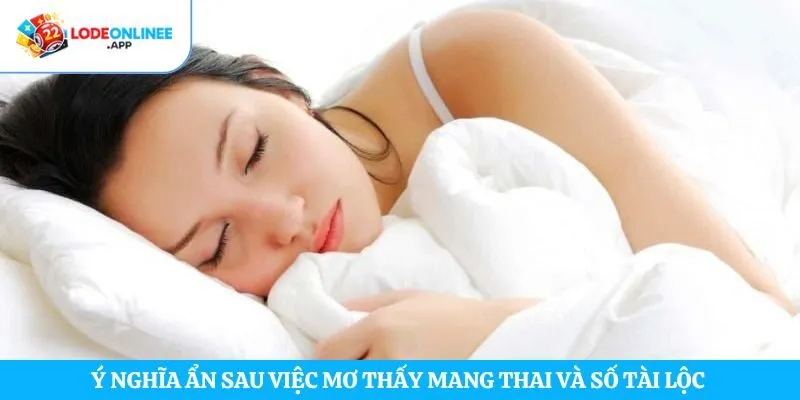 Ý nghĩa ẩn sau việc mơ thấy mang thai và số tài lộc