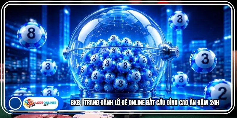 BK8 | Trang Đánh Lô Đề Online Bắt Cầu Đỉnh Cao Ăn Đậm 24h 