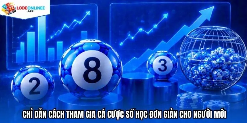 Chỉ dẫn cách tham gia cá cược số học đơn giản cho người mới