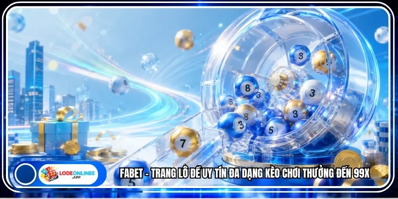 Fabet - Trang Lô Đề Uy Tín Đa Dạng Kèo Chơi Thưởng Đến 99x